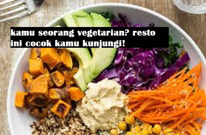 KAMU VEGETARIAN? RESTO INI COCOK DENGAN GAYA HIDUP KAMU!